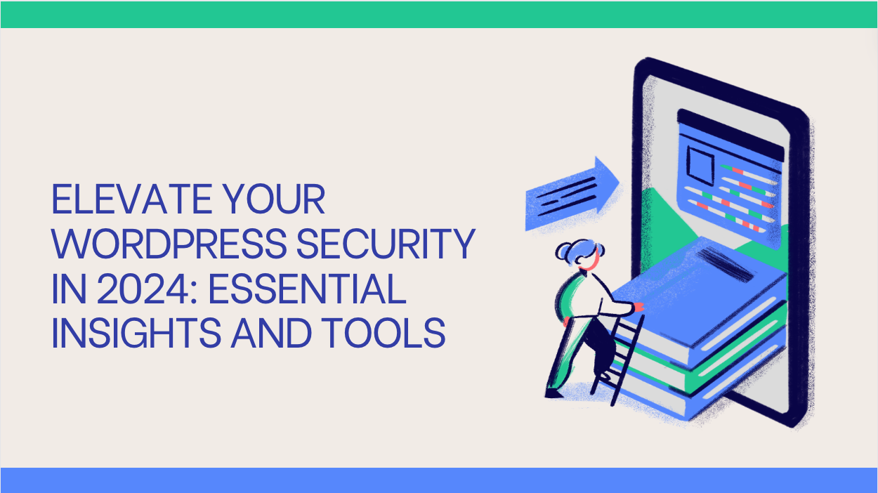 Elevate Your WordPress Security in 2024: Essential Insights and Tools